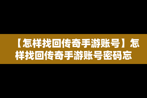 【怎样找回传奇手游账号】怎样找回传奇手游账号密码忘了