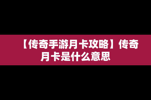 【传奇手游月卡攻略】传奇月卡是什么意思