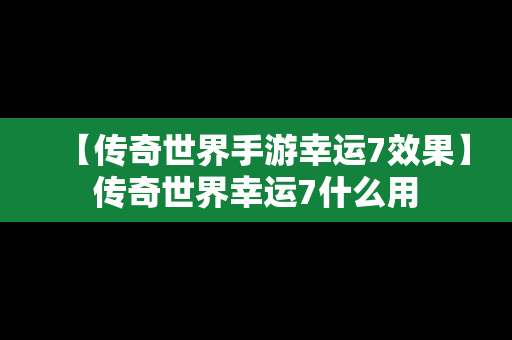 【传奇世界手游幸运7效果】传奇世界幸运7什么用