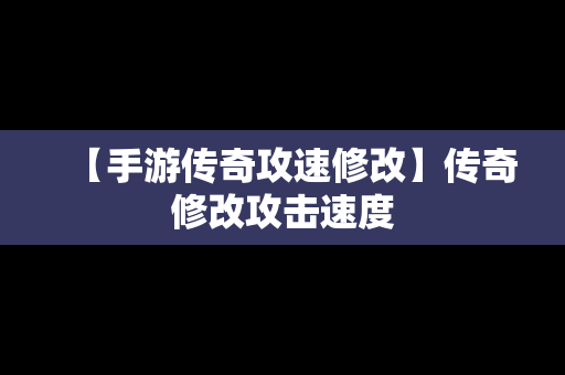 【手游传奇攻速修改】传奇修改攻击速度