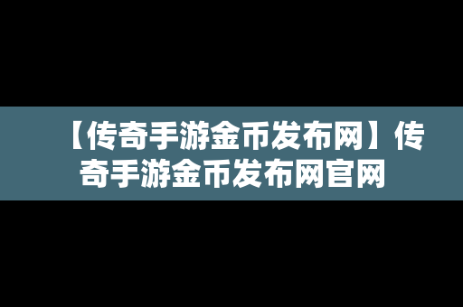 【传奇手游金币发布网】传奇手游金币发布网官网