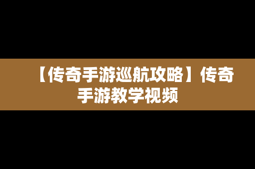 【传奇手游巡航攻略】传奇手游教学视频