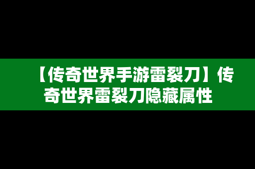 【传奇世界手游雷裂刀】传奇世界雷裂刀隐藏属性