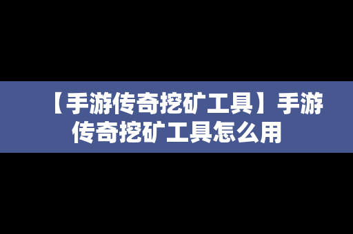 【手游传奇挖矿工具】手游传奇挖矿工具怎么用