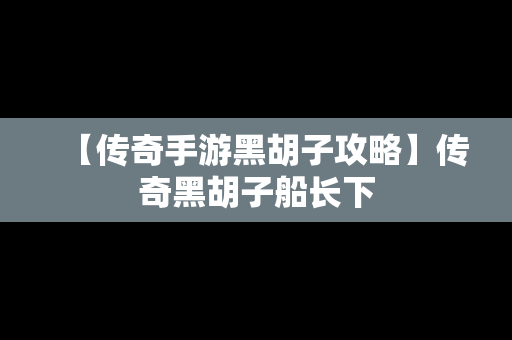 【传奇手游黑胡子攻略】传奇黑胡子船长下