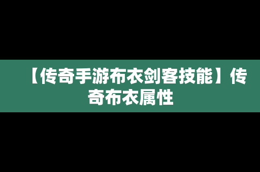 【传奇手游布衣剑客技能】传奇布衣属性