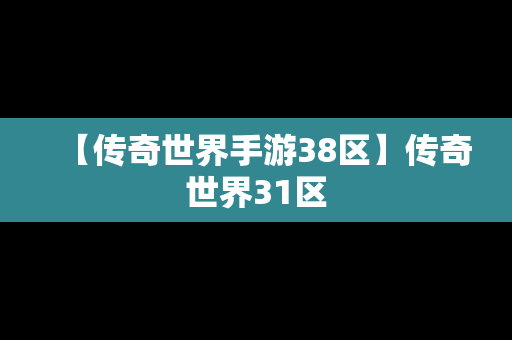 【传奇世界手游38区】传奇世界31区