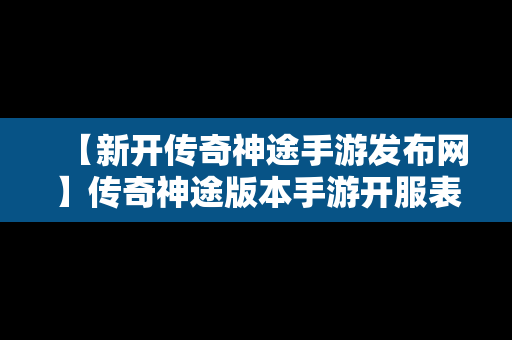 【新开传奇神途手游发布网】传奇神途版本手游开服表