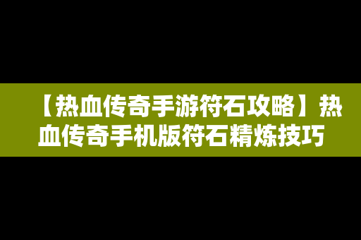 【热血传奇手游符石攻略】热血传奇手机版符石精炼技巧