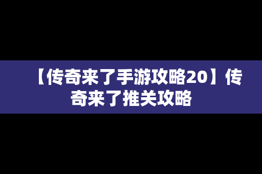 【传奇来了手游攻略20】传奇来了推关攻略