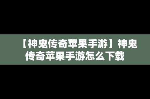 【神鬼传奇苹果手游】神鬼传奇苹果手游怎么下载