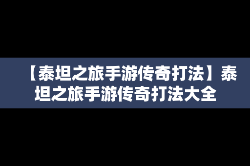 【泰坦之旅手游传奇打法】泰坦之旅手游传奇打法大全