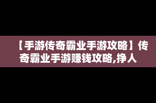 【手游传奇霸业手游攻略】传奇霸业手游赚钱攻略,挣人民币的方法