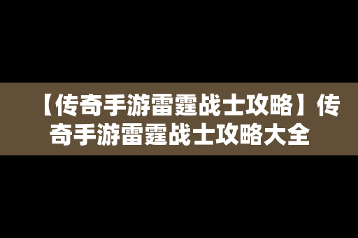 【传奇手游雷霆战士攻略】传奇手游雷霆战士攻略大全