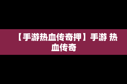 【手游热血传奇押】手游 热血传奇