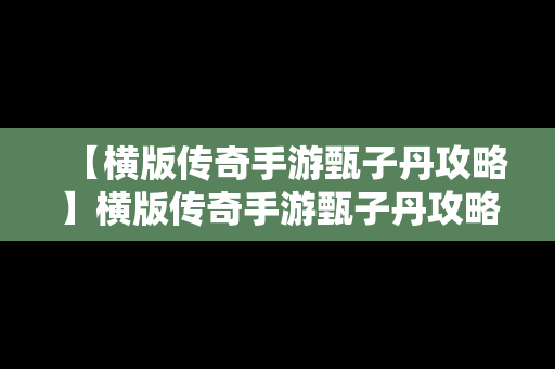 【横版传奇手游甄子丹攻略】横版传奇手游甄子丹攻略图