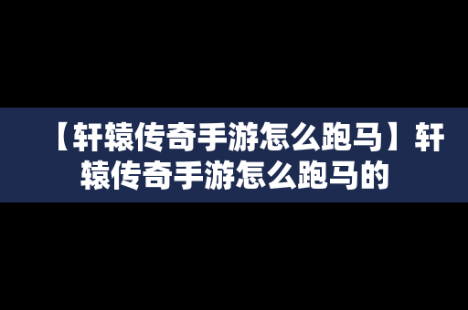 【轩辕传奇手游怎么跑马】轩辕传奇手游怎么跑马的