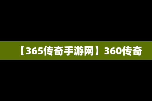 【365传奇手游网】360传奇