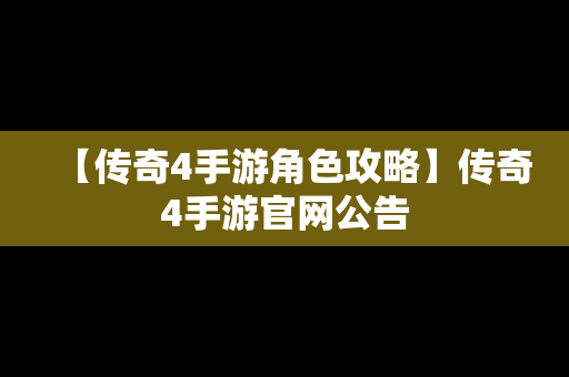 【传奇4手游角色攻略】传奇4手游官网公告