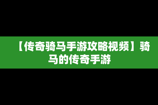 【传奇骑马手游攻略视频】骑马的传奇手游