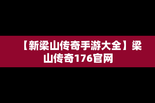 【新梁山传奇手游大全】梁山传奇176官网