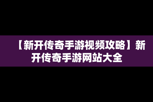 【新开传奇手游视频攻略】新开传奇手游网站大全