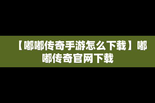 【嘟嘟传奇手游怎么下载】嘟嘟传奇官网下载