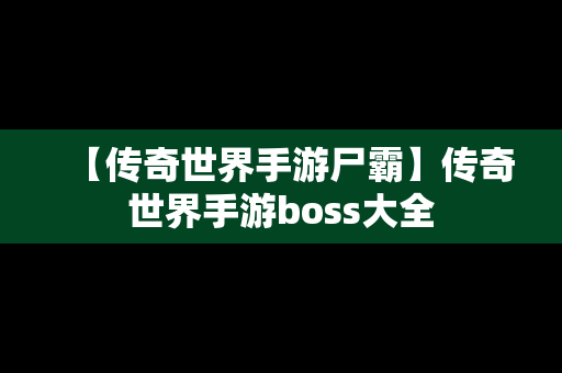 【传奇世界手游尸霸】传奇世界手游boss大全