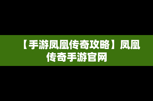 【手游凤凰传奇攻略】凤凰传奇手游官网