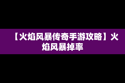 【火焰风暴传奇手游攻略】火焰风暴掉率