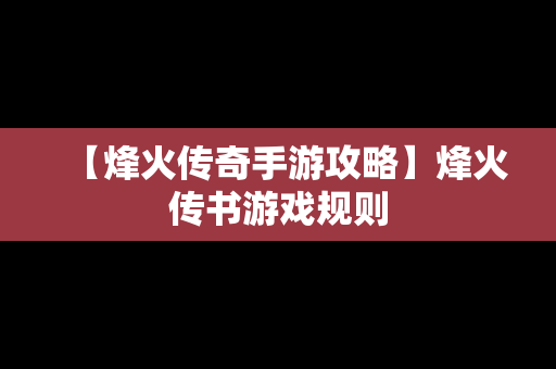 【烽火传奇手游攻略】烽火传书游戏规则