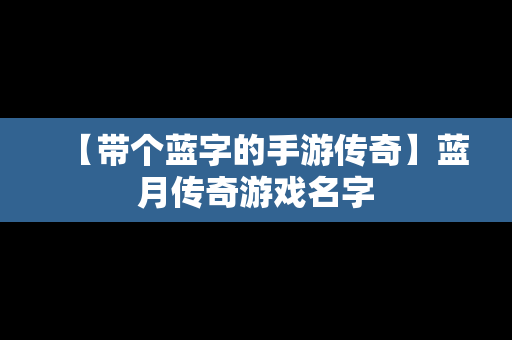 【带个蓝字的手游传奇】蓝月传奇游戏名字