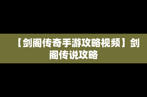 【剑阁传奇手游攻略视频】剑阁传说攻略