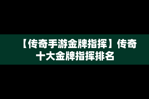 【传奇手游金牌指挥】传奇十大金牌指挥排名