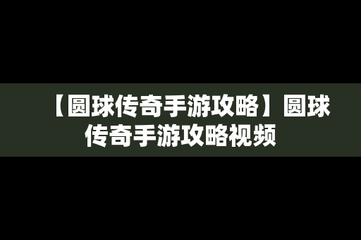 【圆球传奇手游攻略】圆球传奇手游攻略视频